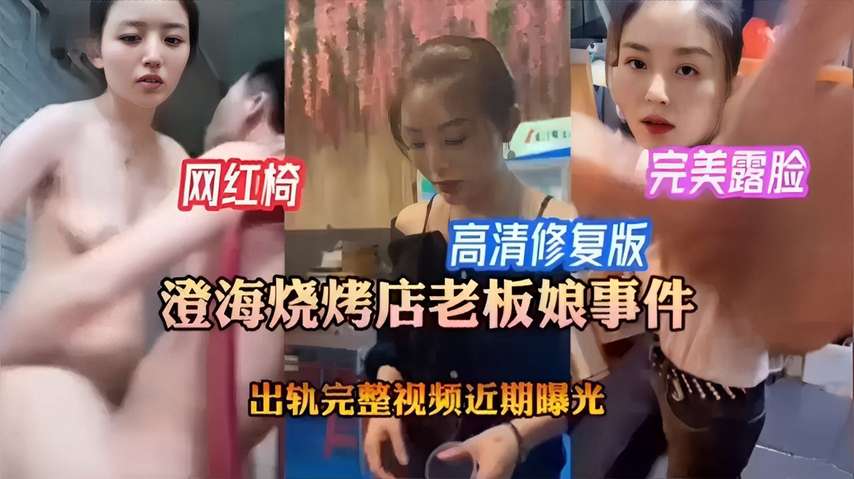 澄海烧烤店风骚老板娘露脸高清出轨完整视频，修复版近期激情流出！