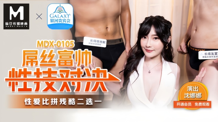 MDX-0105 沈娜娜 屌丝富帅性技对决
