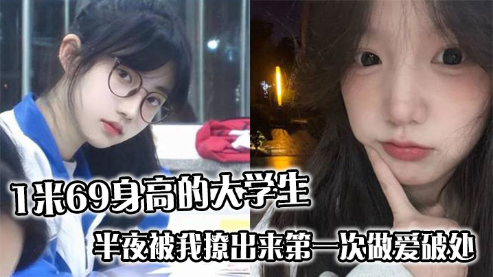 纯情169cm大学生 深夜约炮破处哭喊 初尝巨根痛并快乐