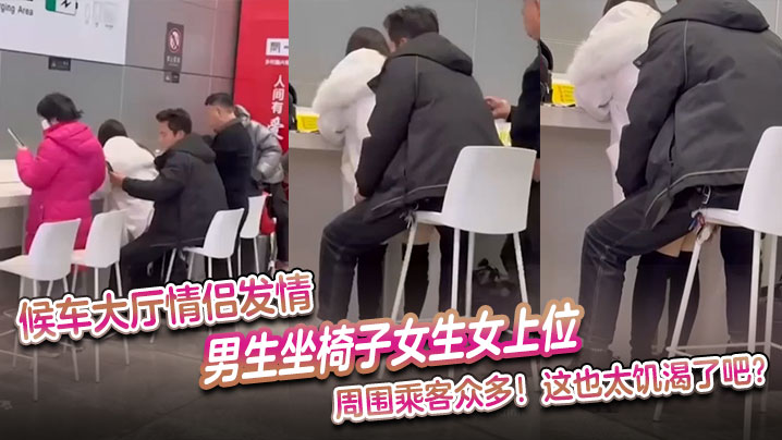 候车大厅欲火焚身！饥渴情侣当众女上位狂操，羞耻围观极度刺激！