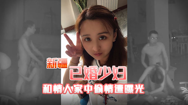 新疆人妻偷情惨遭曝光 被老公当场狂干内射