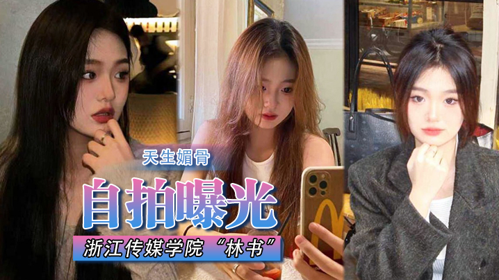 [独家] 浙江传媒学院林书天生媚骨蜜臀挺翘 淫荡叫床声曝光遭渣男抛弃